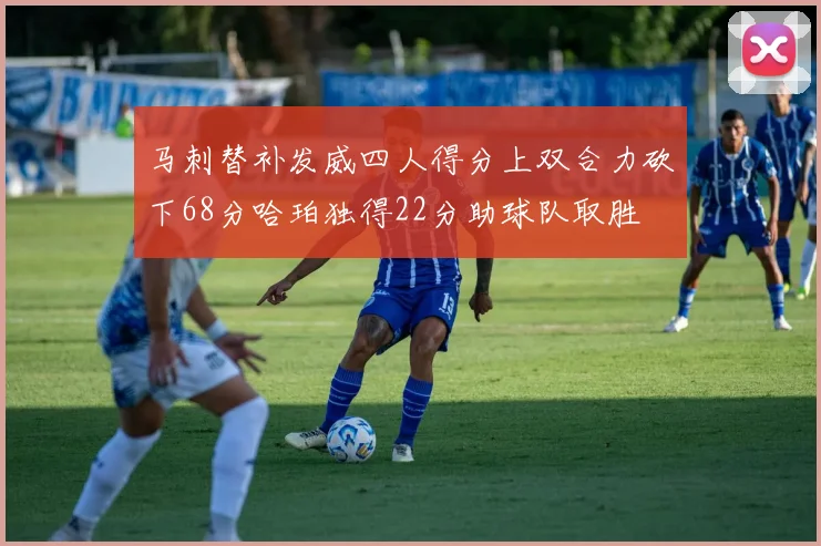 马刺替补发威四人得分上双合力砍下68分哈珀独得22分助球队取胜
