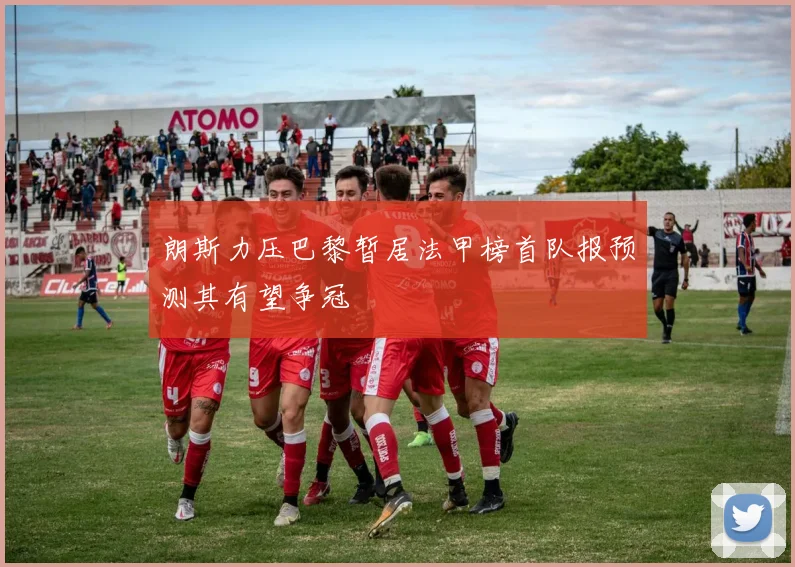 朗斯力压巴黎暂居法甲榜首队报预测其有望争冠